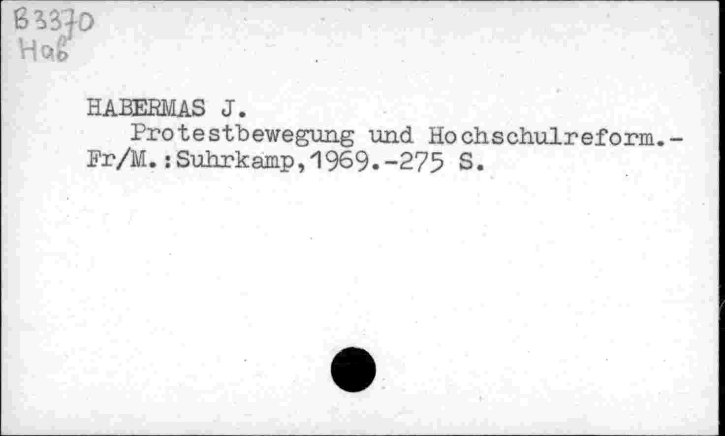 ﻿№
HABERMAS J.
Protestbewegung und Hochschulreform.-Fr/M.: Suhrkamp,1969.-275 S.